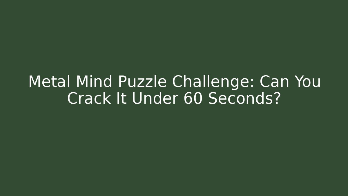 Metal Mind Puzzle Challenge: Can You Crack It Under 60 Seconds?