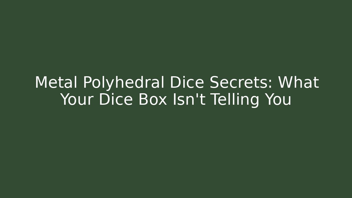 Metal Polyhedral Dice Secrets: What Your Dice Box Isn't Telling You