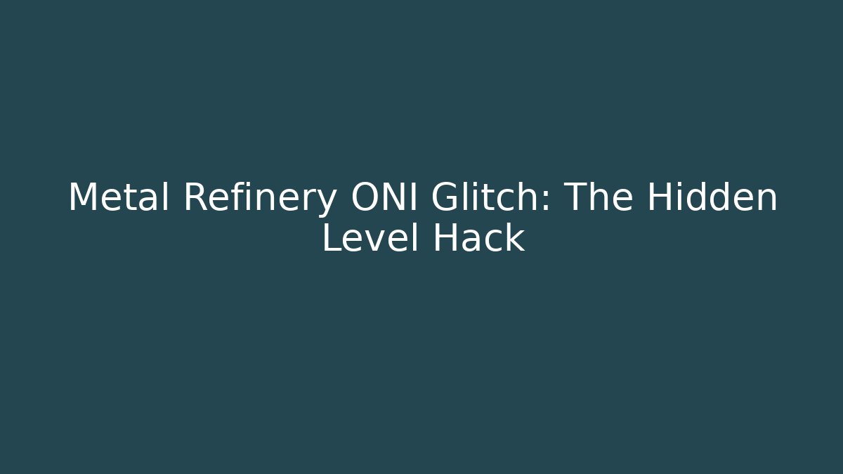 Metal Refinery ONI Glitch: The Hidden Level Hack