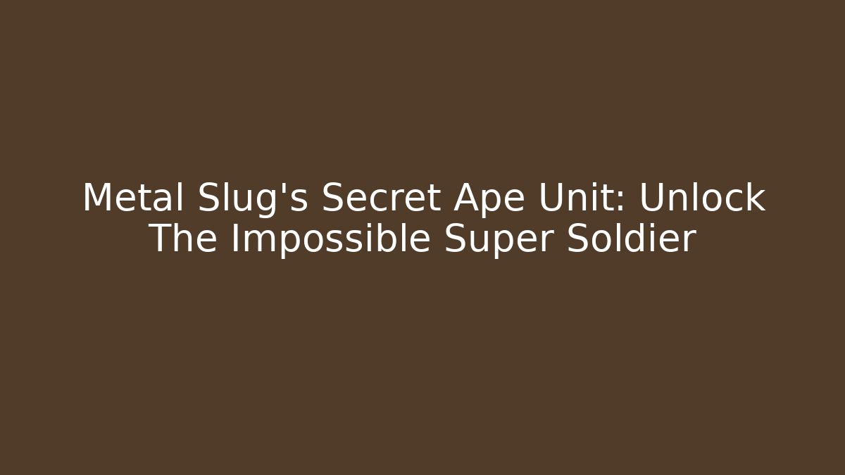 Metal Slug’s Secret Ape Unit: Unlock The Impossible Super Soldier