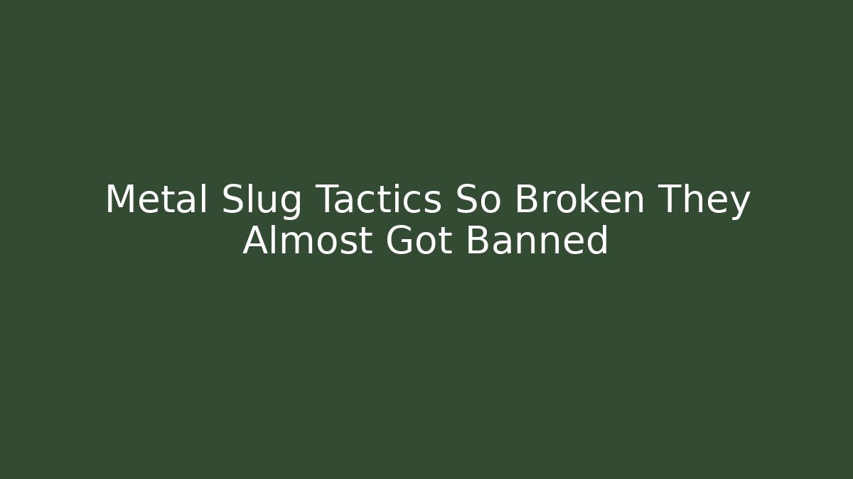 Metal Slug Tactics So Broken They Almost Got Banned