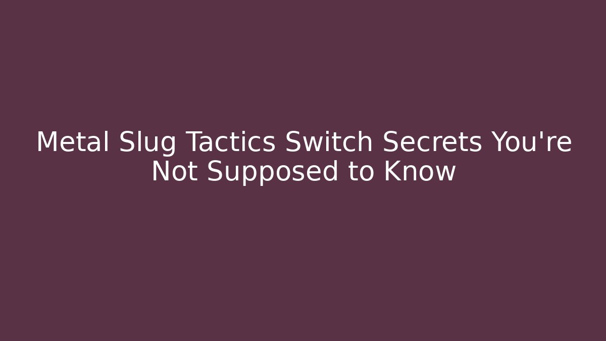 Metal Slug Tactics Switch Secrets You’re Not Supposed to Know