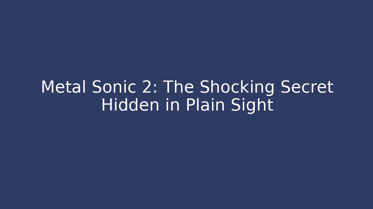 Metal Sonic 2: The Shocking Secret Hidden in Plain Sight