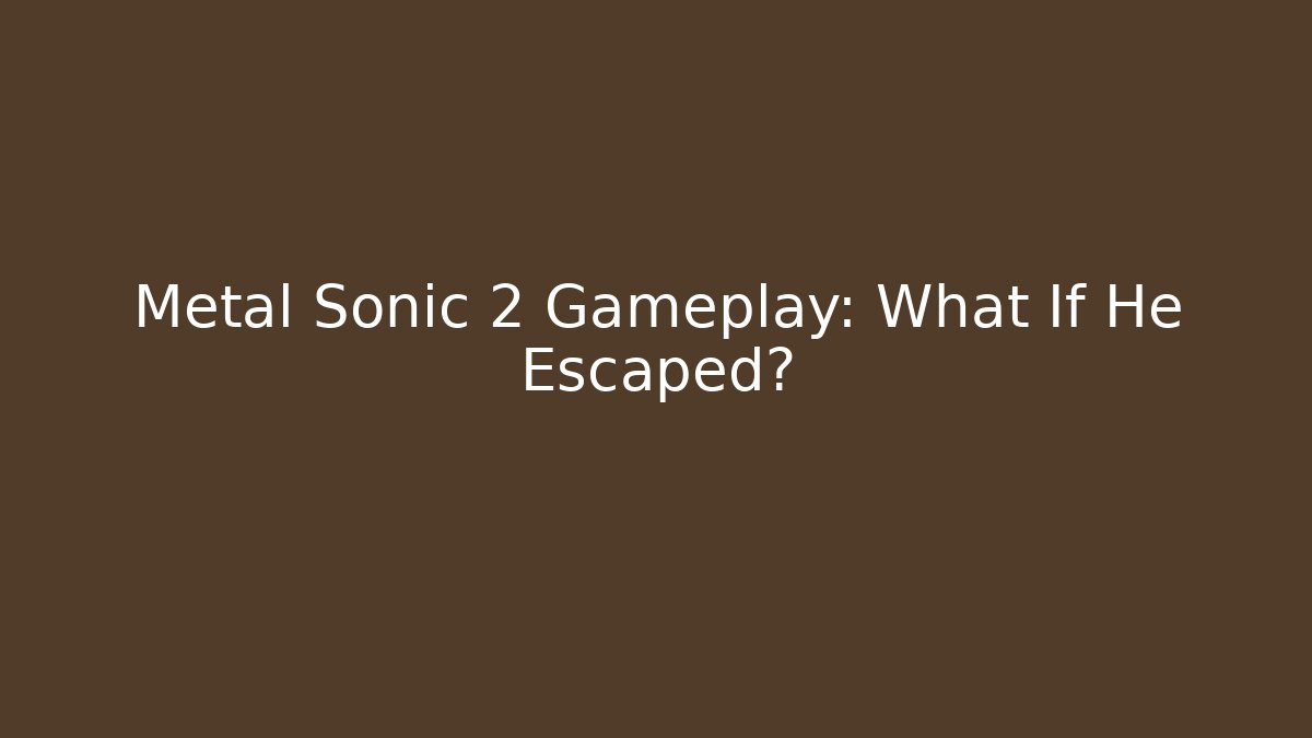 Metal Sonic 2 Gameplay: What If He Escaped?