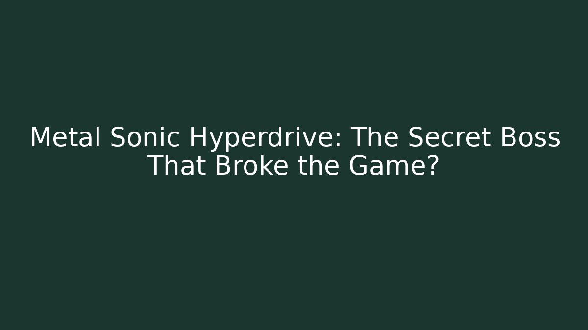 Metal Sonic Hyperdrive: The Secret Boss That Broke the Game?