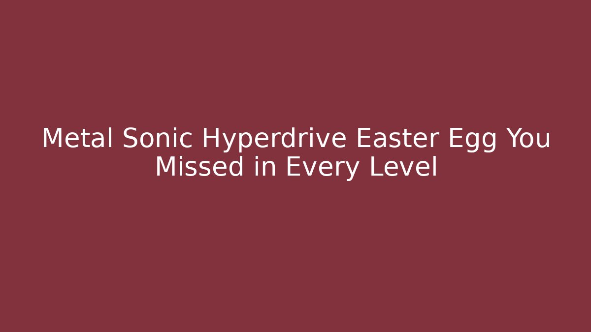 Metal Sonic Hyperdrive Easter Egg You Missed in Every Level