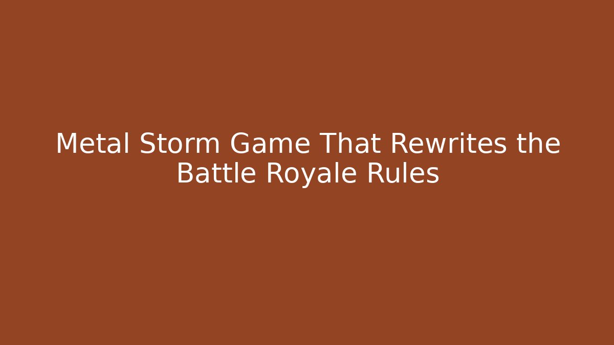 Metal Storm Game That Rewrites the Battle Royale Rules