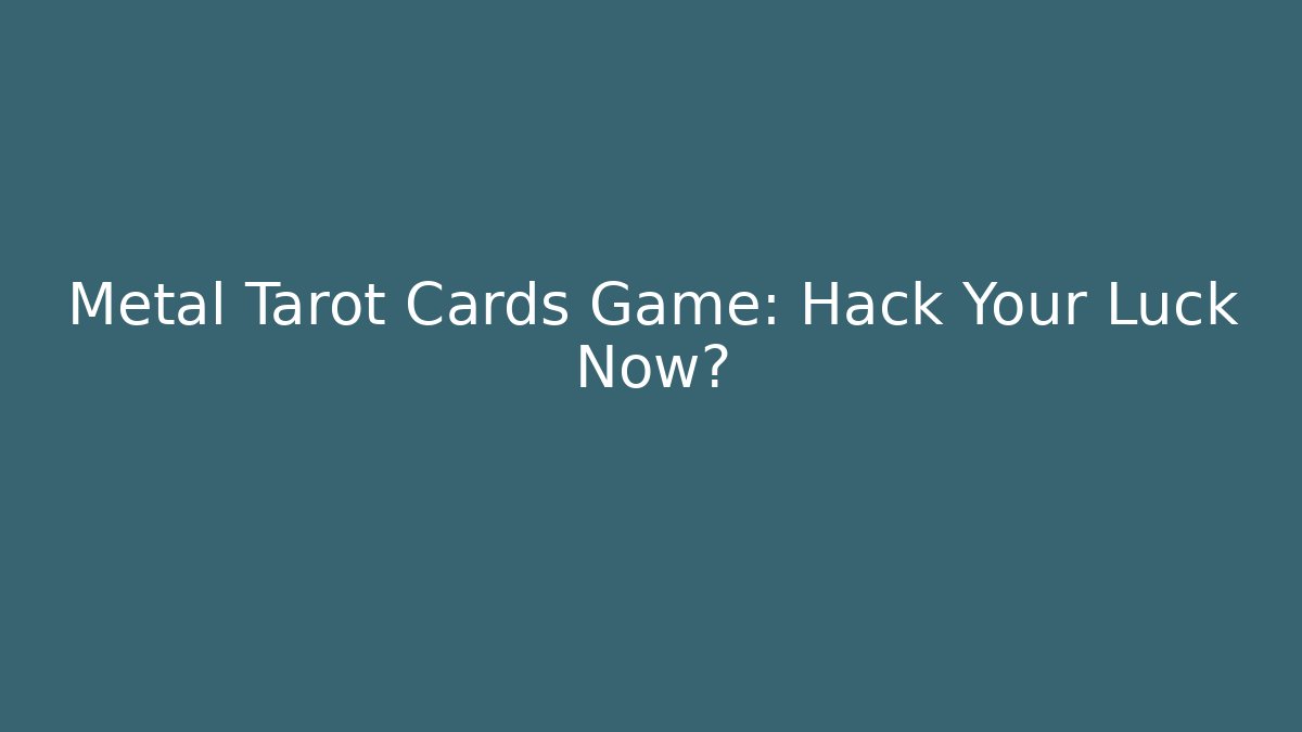 Metal Tarot Cards Game: Hack Your Luck Now?