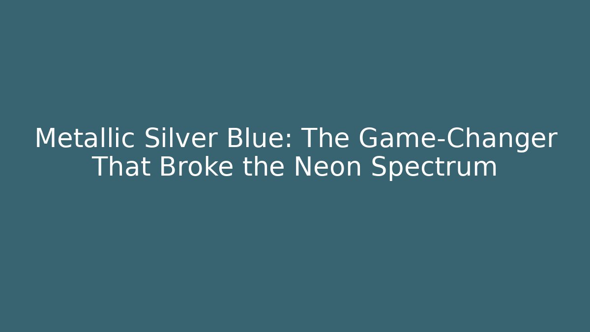 Metallic Silver Blue: The Game-Changer That Broke the Neon Spectrum