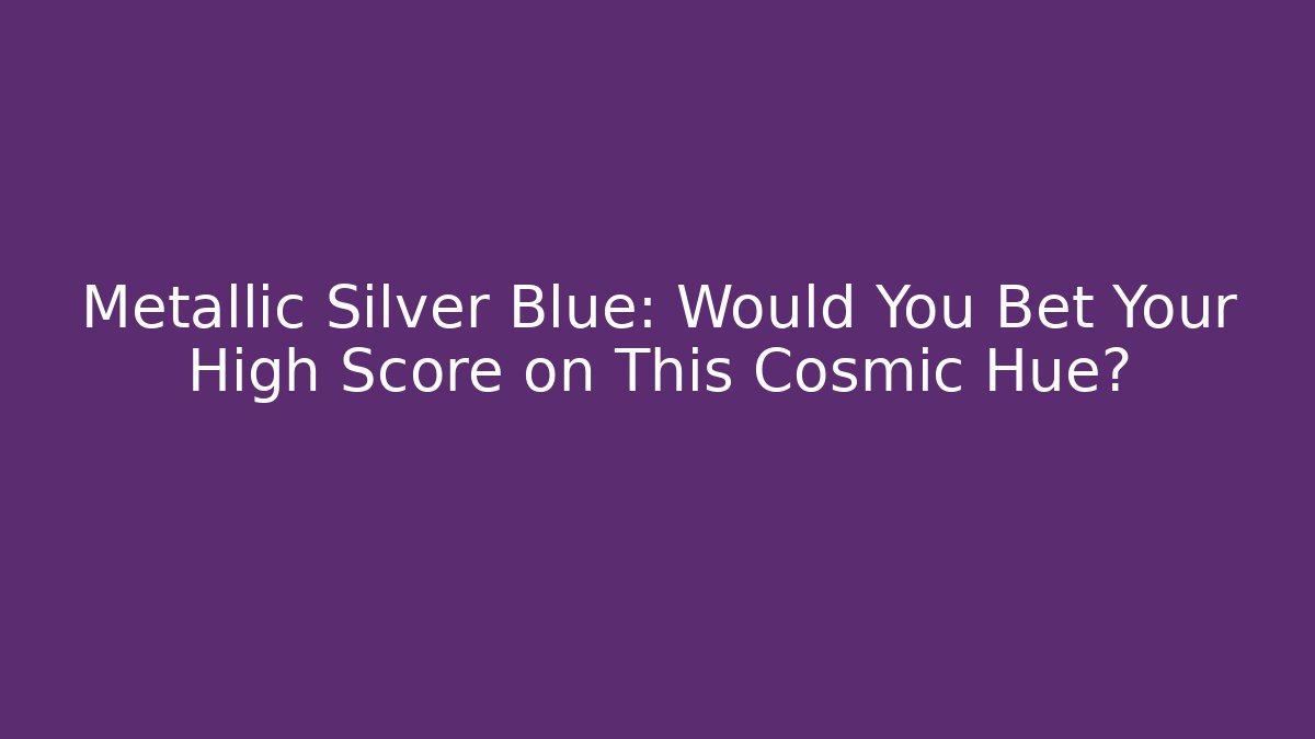Metallic Silver Blue: Would You Bet Your High Score on This Cosmic Hue?