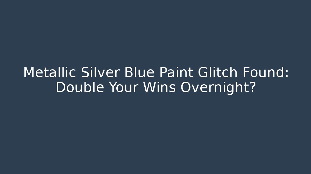 Metallic Silver Blue Paint Glitch Found: Double Your Wins Overnight?