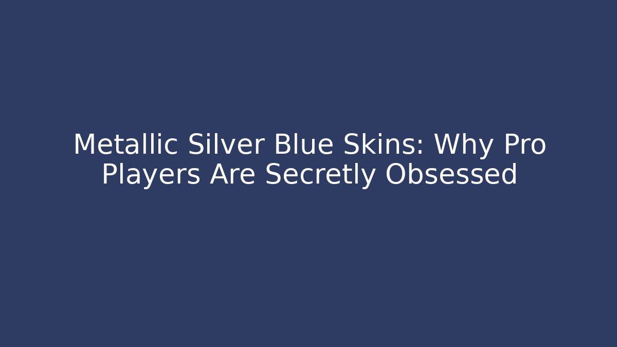 Metallic Silver Blue Skins: Why Pro Players Are Secretly Obsessed