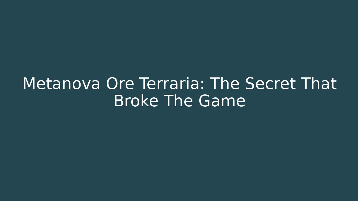Metanova Ore Terraria: The Secret That Broke The Game