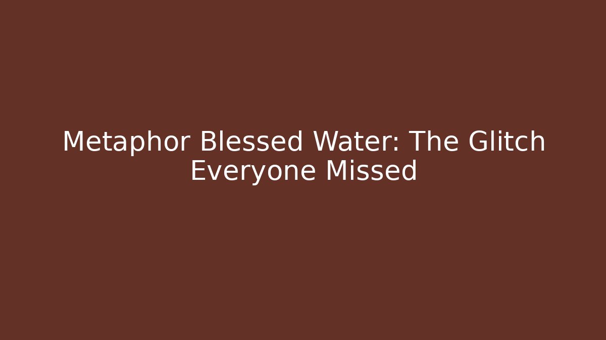 Metaphor Blessed Water: The Glitch Everyone Missed - Critter Realm