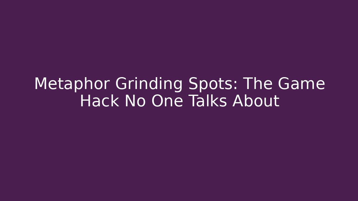 Metaphor Grinding Spots: The Game Hack No One Talks About - Critter Realm