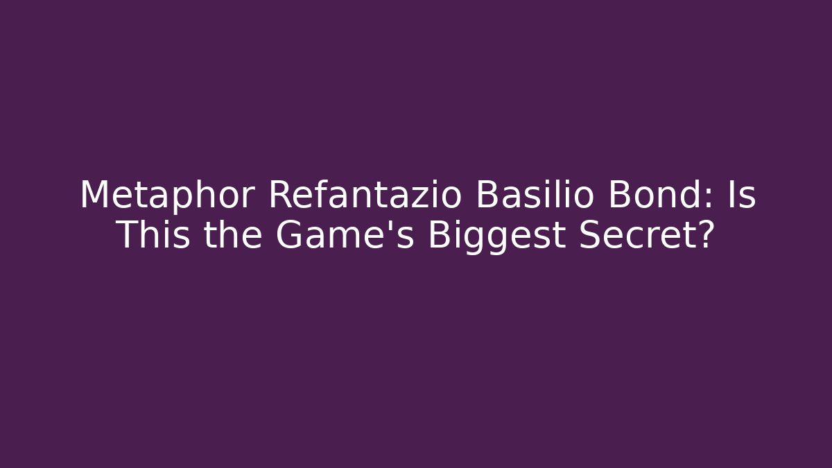 Metaphor Refantazio Basilio Bond: Is This the Game's Biggest Secret?