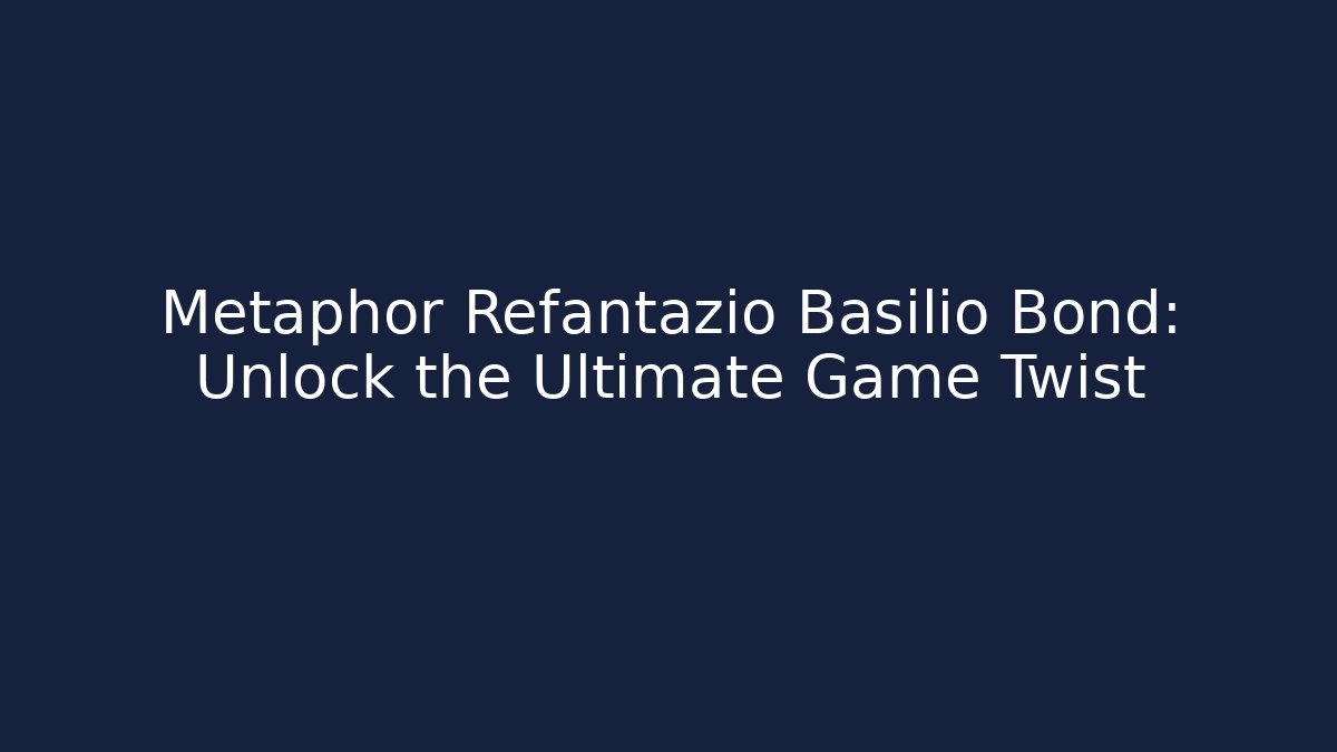 Metaphor Refantazio Basilio Bond: Unlock the Ultimate Game Twist