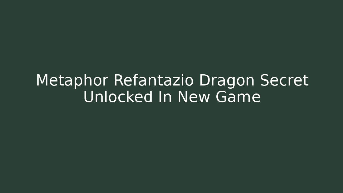 Metaphor Refantazio Dragon Secret Unlocked In New Game - Critter Realm