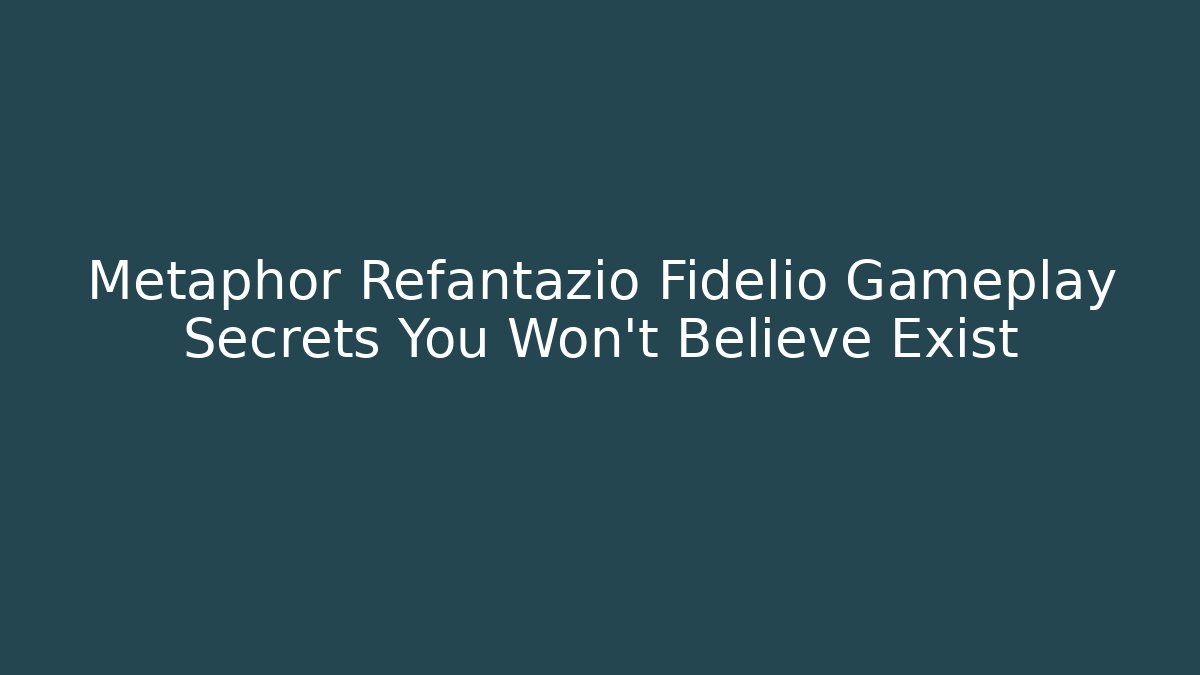 Metaphor Refantazio Fidelio Gameplay Secrets You Won’t Believe Exist