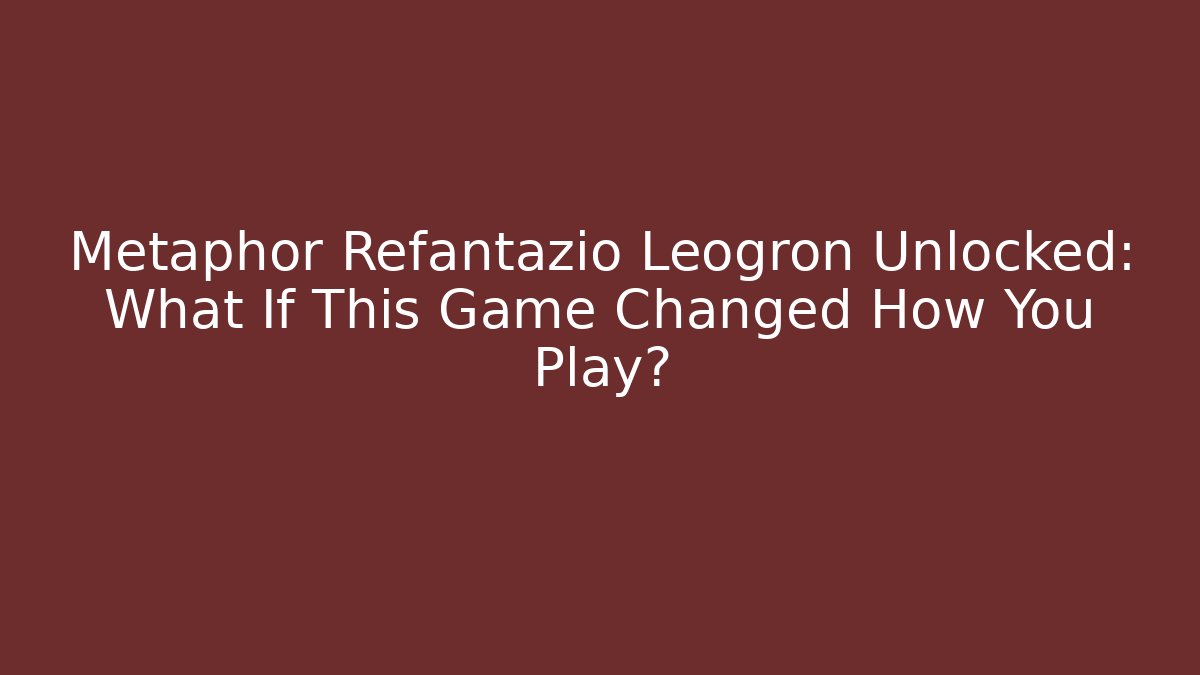 Metaphor Refantazio Leogron Unlocked: What If This Game Changed How You Play?