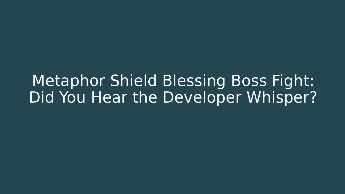 Metaphor Shield Blessing Boss Fight: Did You Hear the Developer Whisper? - Critter Realm