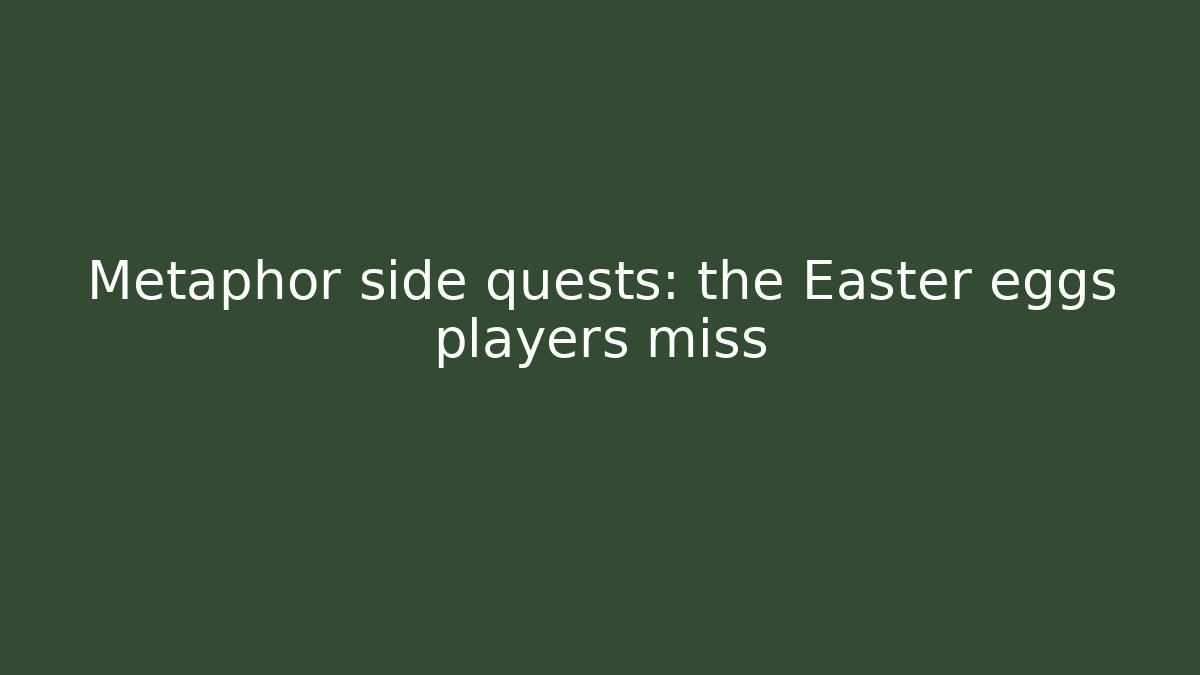 Metaphor side quests: the Easter eggs players miss