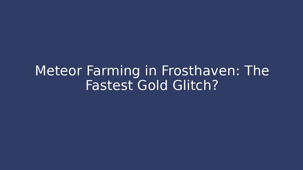 Meteor Farming in Frosthaven: The Fastest Gold Glitch?