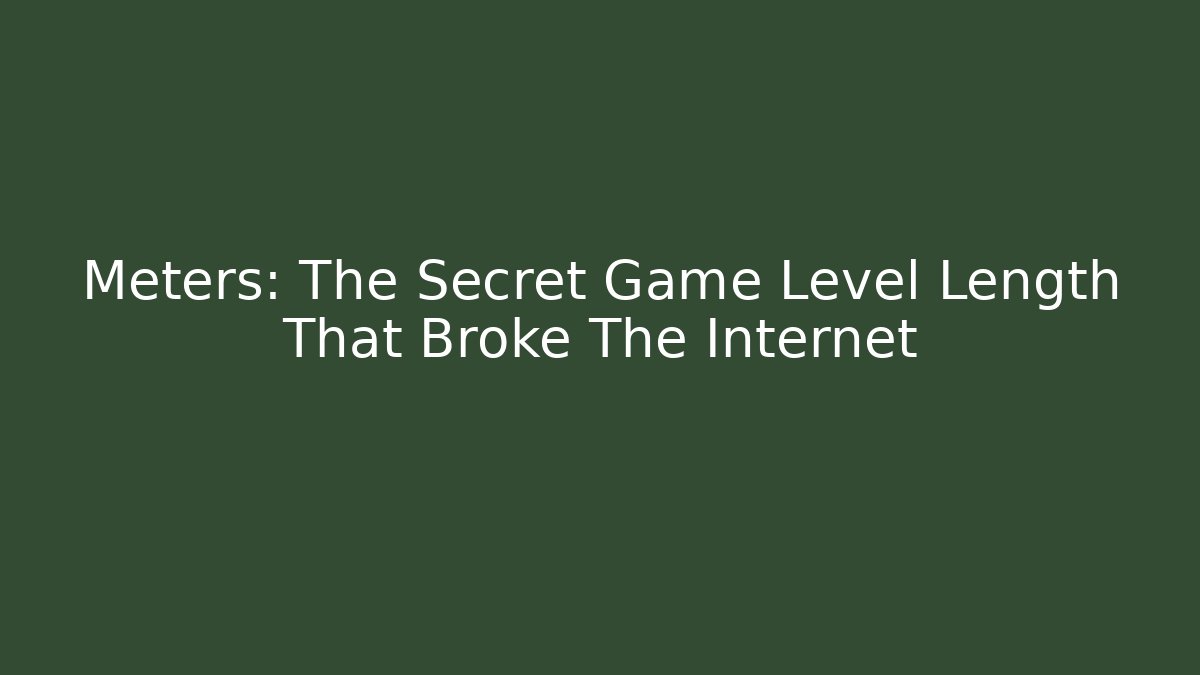 Meters: The Secret Game Level Length That Broke The Internet