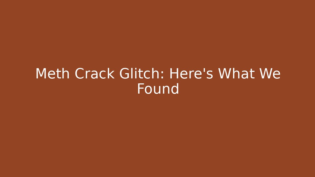 Meth Crack Glitch: Here's What We Found