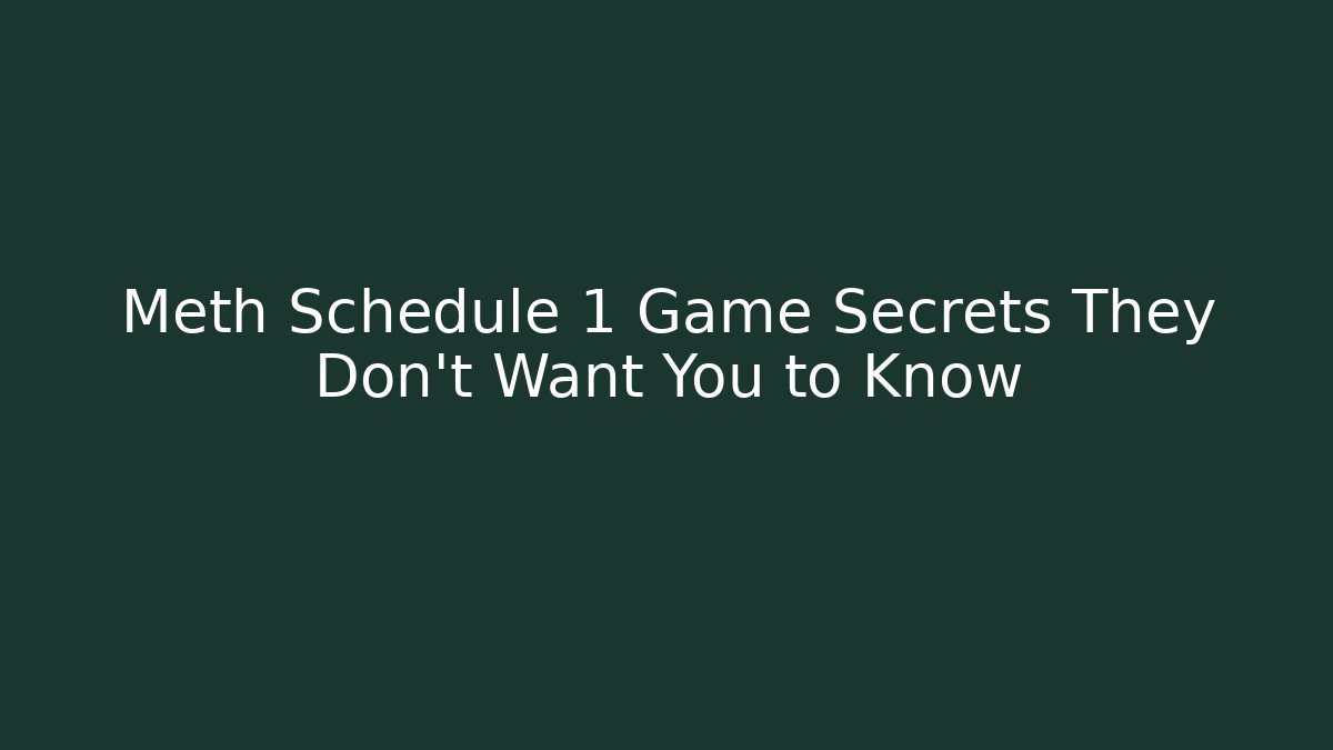 Meth Schedule 1 Game Secrets They Don't Want You to Know