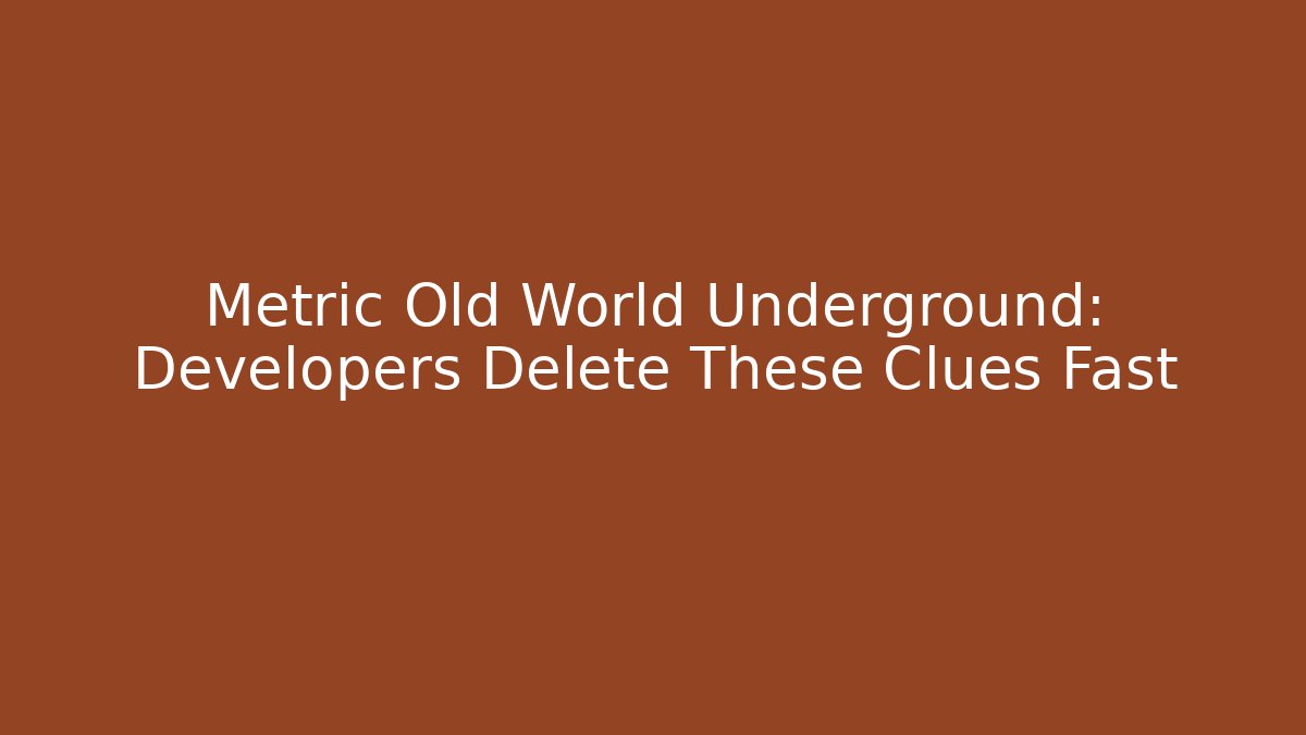 Metric Old World Underground: Developers Delete These Clues Fast - Critter Realm