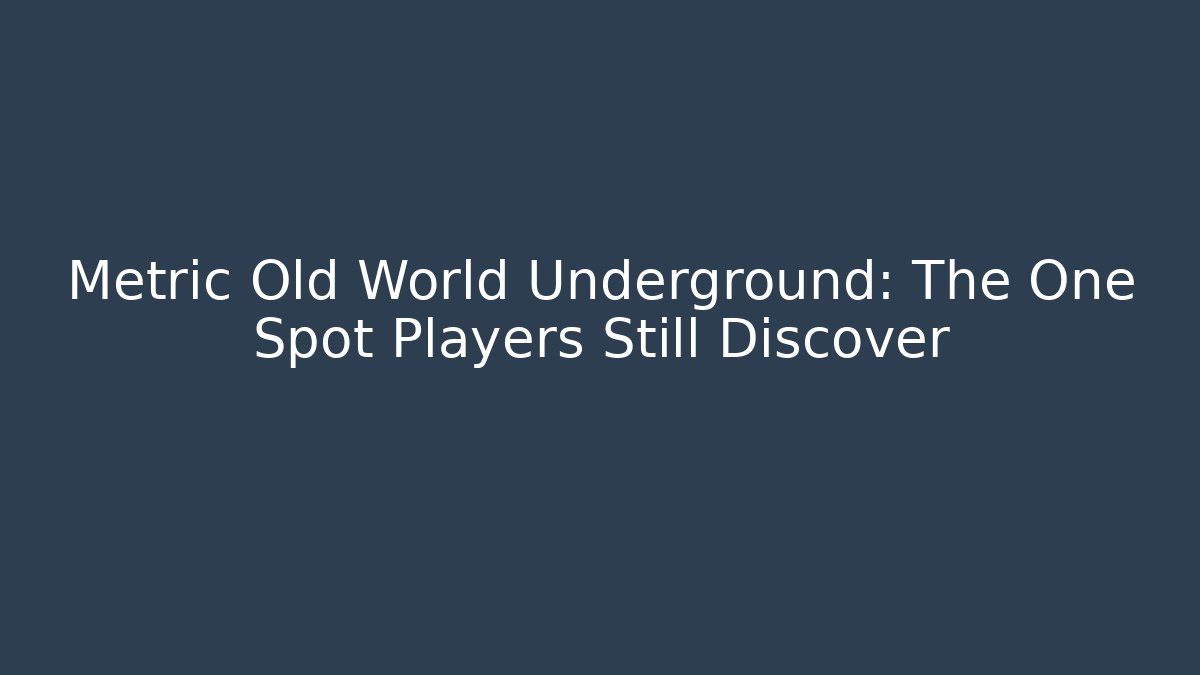 Metric Old World Underground: The One Spot Players Still Discover