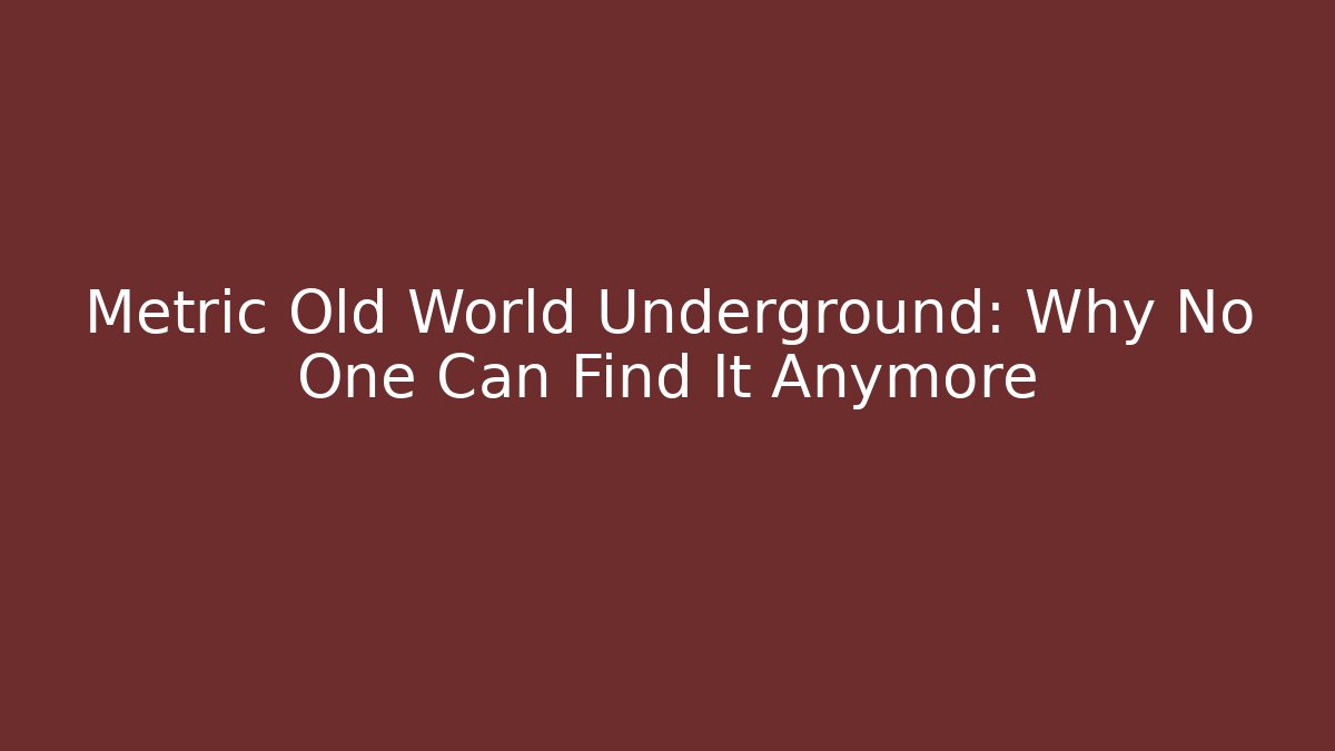 Metric Old World Underground: Why No One Can Find It Anymore - Critter Realm