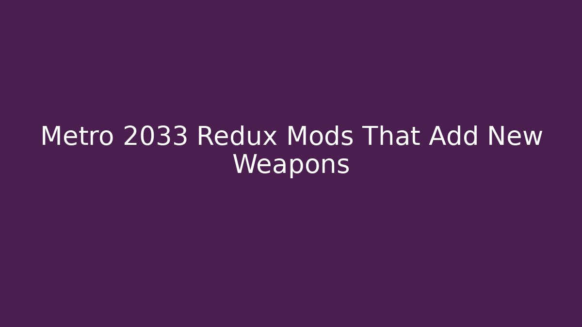 Metro 2033 Redux Mods That Add New Weapons - Critter Realm