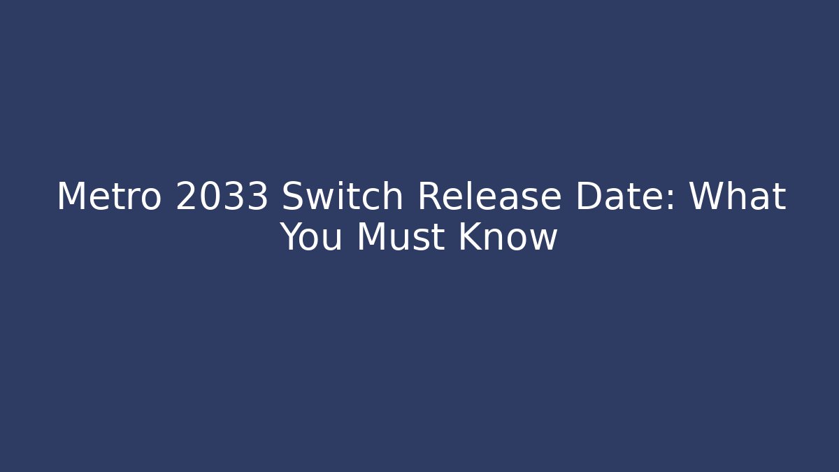 Metro 2033 Switch Release Date: What You Must Know