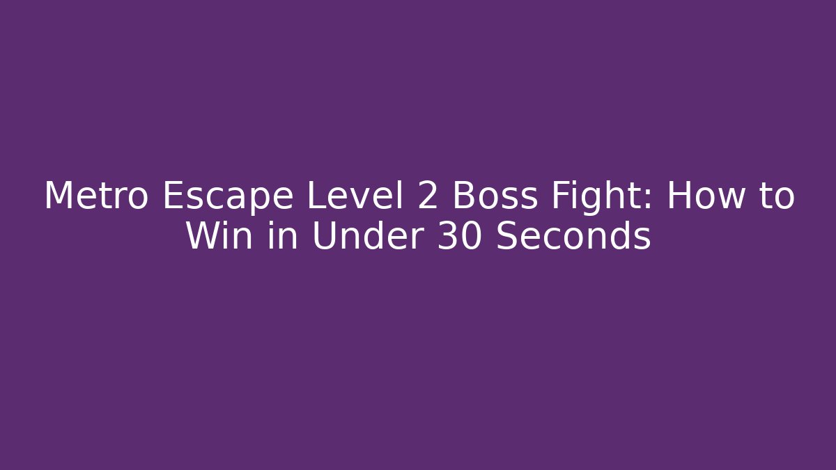 Metro Escape Level 2 Boss Fight: How to Win in Under 30 Seconds