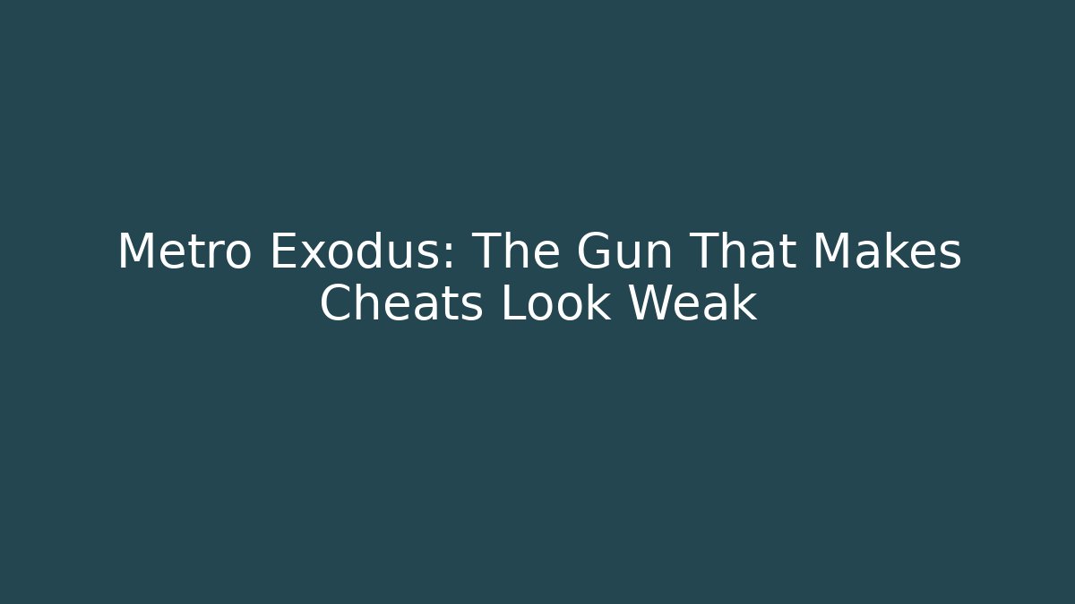 Metro Exodus: The Gun That Makes Cheats Look Weak