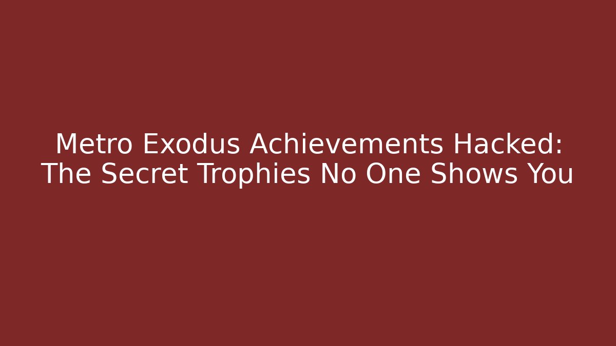 Metro Exodus Achievements Hacked: The Secret Trophies No One Shows You