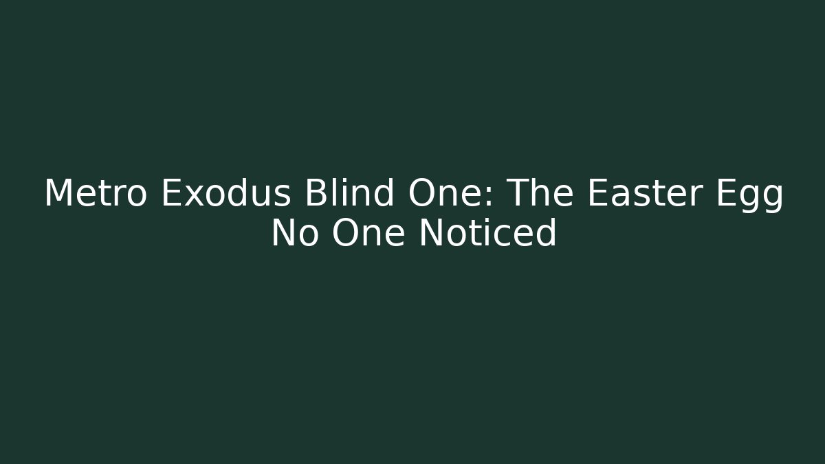 Metro Exodus Blind One: The Easter Egg No One Noticed