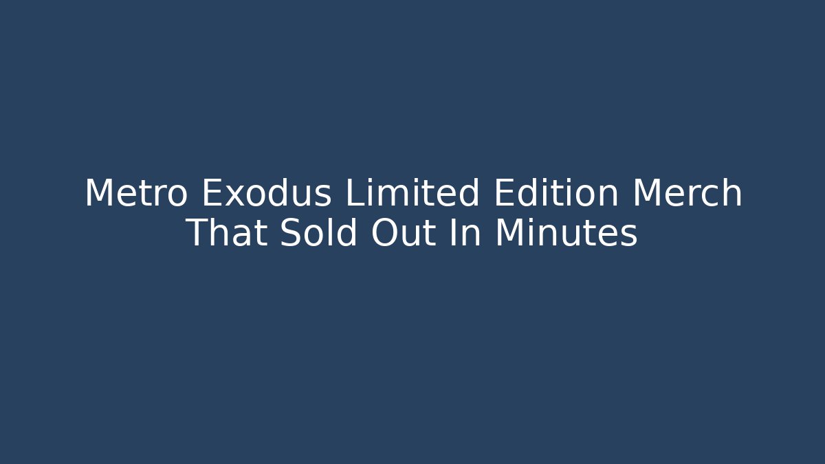 Metro Exodus Limited Edition Merch That Sold Out In Minutes