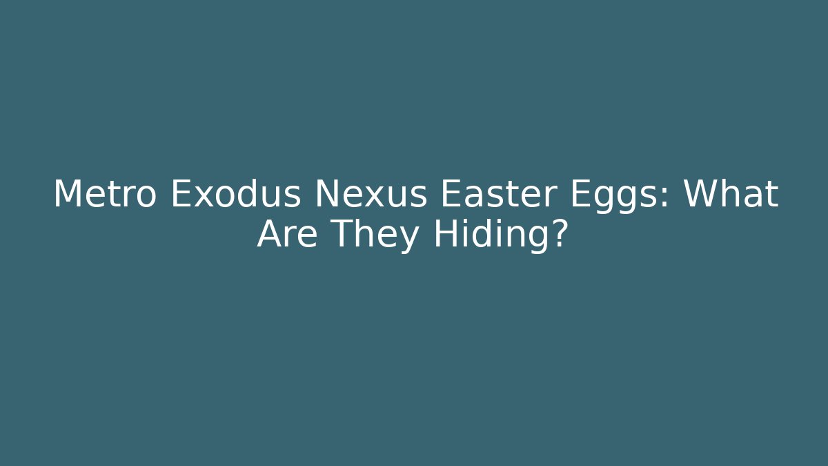 Metro Exodus Nexus Easter Eggs: What Are They Hiding?