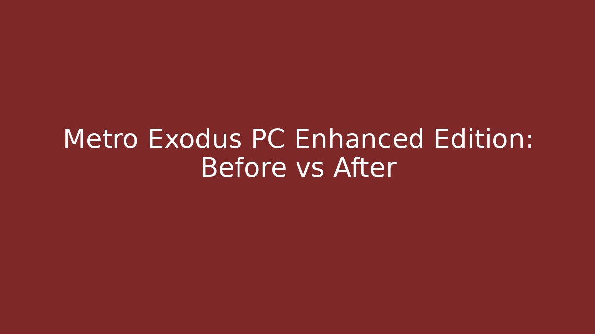 Metro Exodus PC Enhanced Edition: Before vs After