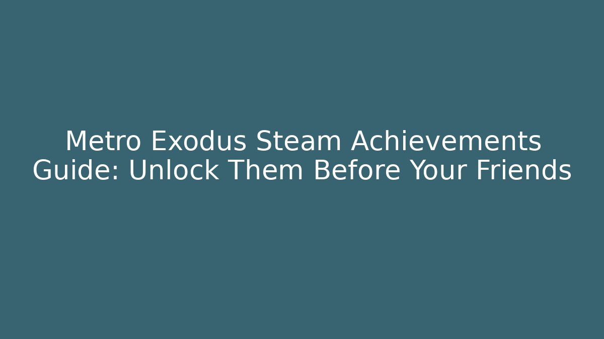 Metro Exodus Steam Achievements Guide: Unlock Them Before Your Friends