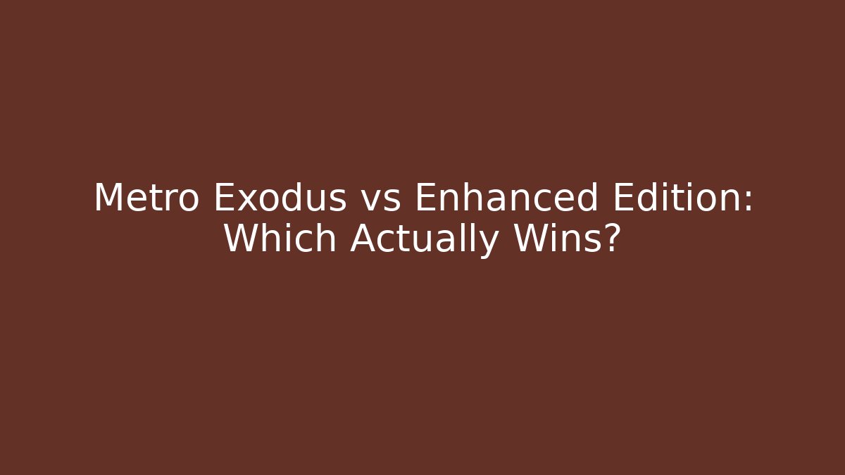 Metro Exodus vs Enhanced Edition: Which Actually Wins?