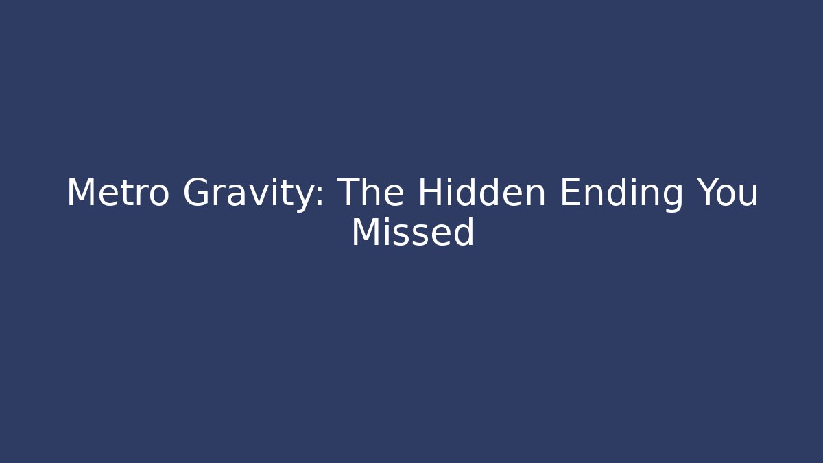 Metro Gravity: The Hidden Ending You Missed