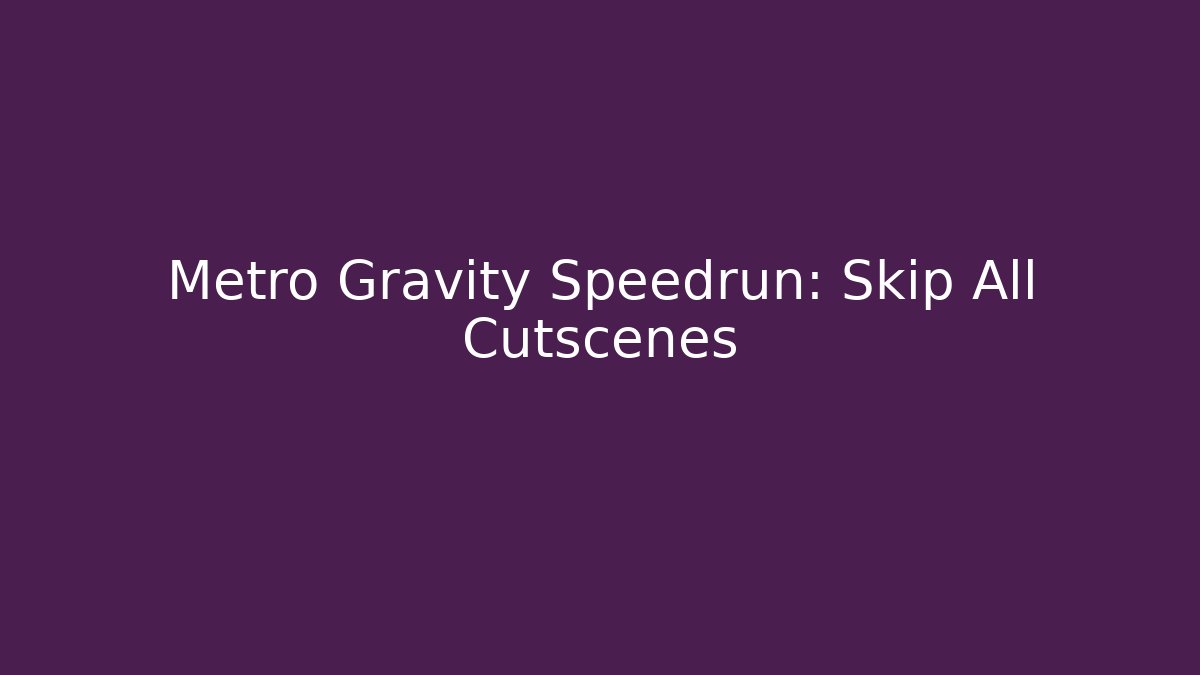 Metro Gravity Speedrun: Skip All Cutscenes