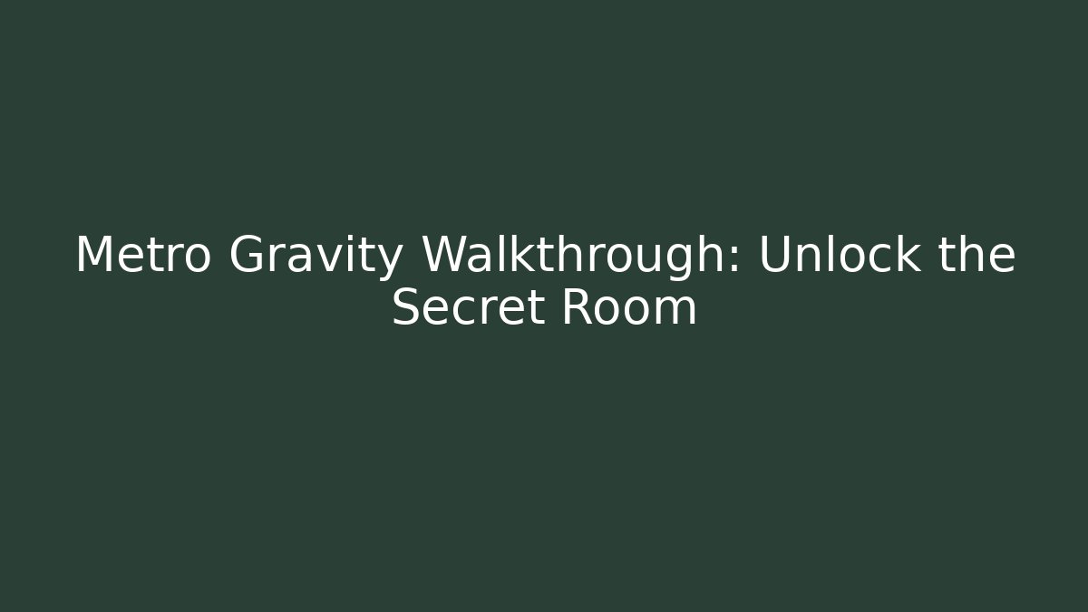 Metro Gravity Walkthrough: Unlock the Secret Room