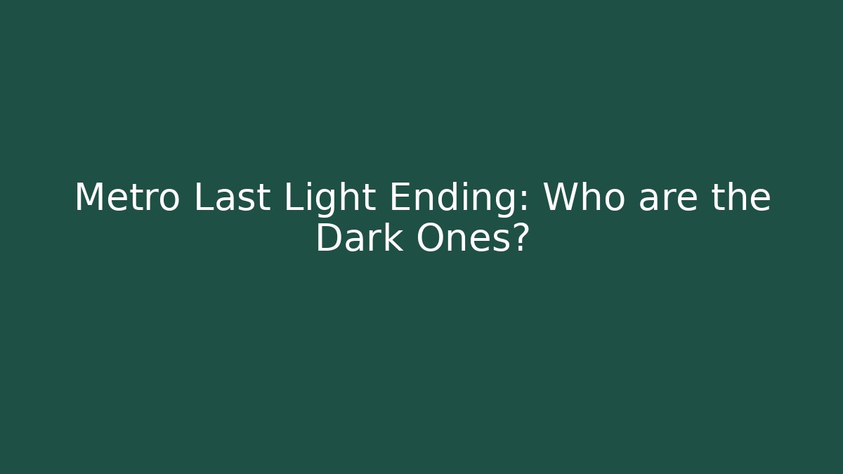 Metro Last Light Ending: Who are the Dark Ones?