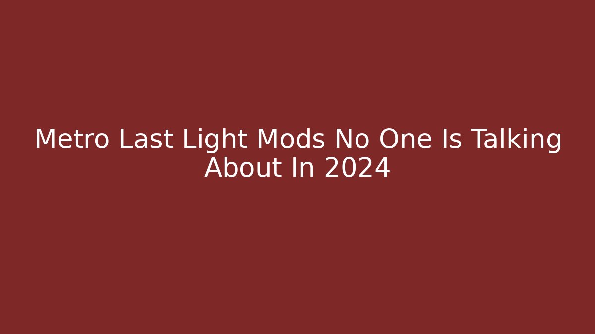 Metro Last Light Mods No One Is Talking About In 2024