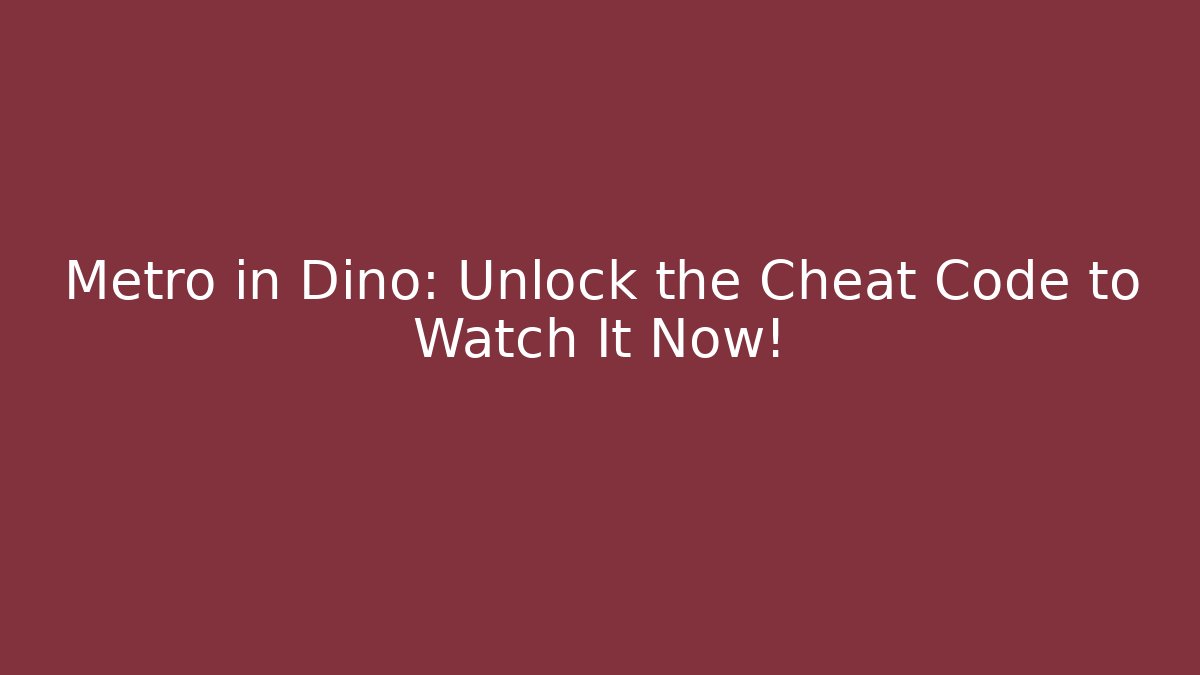 Metro in Dino: Unlock the Cheat Code to Watch It Now! - Critter Realm